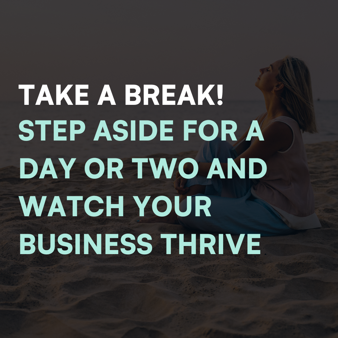 Take a break! Step aside for a day or two and watch your business ...